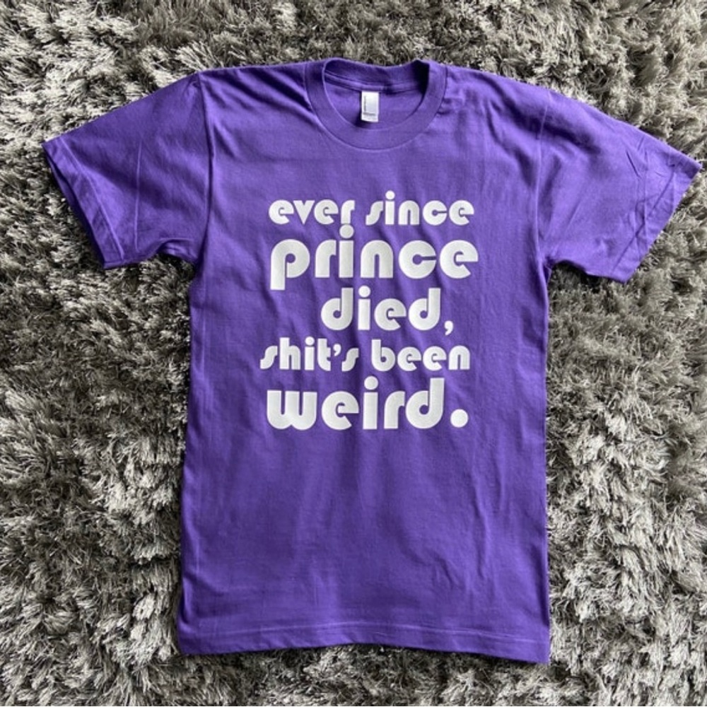 Ever Since Prince Died Shits Been Weird T-Shirt